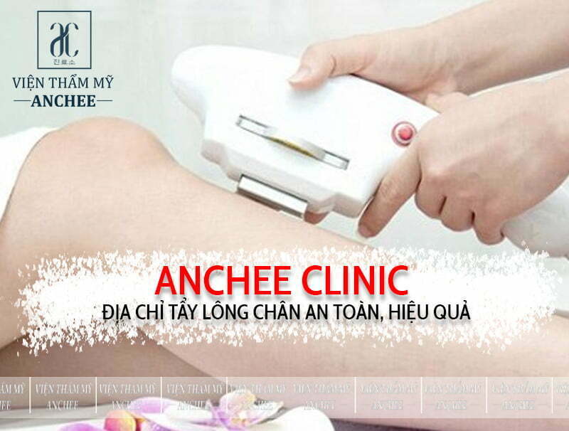 Anchee Clinic – Địa chỉ tẩy lông chân an toàn, hiệu quả